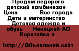 Продам недорого детский комбинезон › Цена ­ 1 000 - Все города Дети и материнство » Детская одежда и обувь   . Ненецкий АО,Каратайка п.